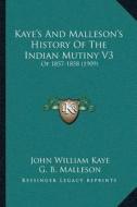 Kayeacentsa -A Centss and Mallesonacentsa -A Centss History of the Indian Mutiny V3: Of 1857-1858 (1909) di John William Kaye, George Bruce Malleson edito da Kessinger Publishing