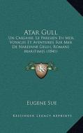 Atar Gull: Un Carsaire, Le Parisien En Mer, Voyages Et Aventures Sur Mer de Nareinne Gelin, Romans Maritimes (1841) di Eugene Sue edito da Kessinger Publishing
