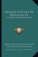 Anciens Eveches de Bretagne V4: Histoire Et Monuments (1864) di Jules Geslin De Bourgogne, Anatole De Barthelemy edito da Kessinger Publishing