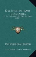 Des Institutions Judiciaires: Et de La Justice de Paix En Haiti (1887) di Dalbemar Jean Joseph edito da Kessinger Publishing