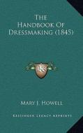 The Handbook of Dressmaking (1845) di Mary J. Howell edito da Kessinger Publishing