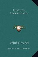 Further Foolishness di Stephen Leacock edito da Kessinger Publishing