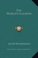 The World's Illusion di Jacob Wassermann edito da Kessinger Publishing