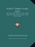 Forty-Three Years Ago: Or the Early Days of the State Charities Aid Association, 1872-1915 (1915) di Louisa Lee Schuyler edito da Kessinger Publishing