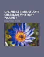 Life And Letters Of John Greenleaf Whittier (volume 1 ) di Samuel Thomas Pickard edito da General Books Llc