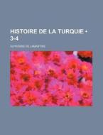 Histoire De La Turquie (3-4) di Alphonse De Lamartine edito da General Books Llc