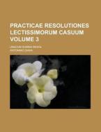 Practicae Resolutiones Lectissimorum Casuum; Unacum Summa Resol Volume 3 di Antonino Diana edito da Rarebooksclub.com