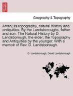 Arran; its topography, natural history and antiquities. By the Landsboroughs, father and son. The Natural History by D.  di D. Landsborough, David Landsborough edito da British Library, Historical Print Editions