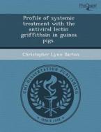 Profile Of Systemic Treatment With The Antiviral Lectin Griffithsin In Guinea Pigs. di Sabera Sobhan, Christopher Lynn Barton edito da Proquest, Umi Dissertation Publishing