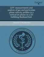 Ldv Measurements And Analysis Of Gas And Particulate Phase Velocity Profiles In A Vertical Jet Plume In A 2d Bubbling Fluidized Bed. di Alexander G Mychkovosky edito da Proquest, Umi Dissertation Publishing