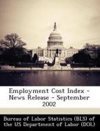 Employment Cost Index - News Release - September 2002 edito da Bibliogov