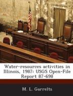 Water-resources Activities In Illinois, 1987 di M L Garrelts edito da Bibliogov