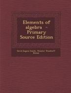 Elements of Algebra di David Eugene Smith, Wooster Woodruff Beman edito da Nabu Press