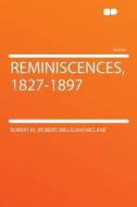 Reminiscences, 1827-1897 di Robert M. (Robert Milligan) McLane edito da HardPress Publishing