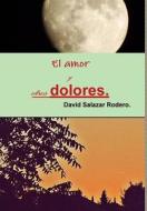 El Amor Y Otros Dolores. di David Salazar Rodero. edito da Lulu.com