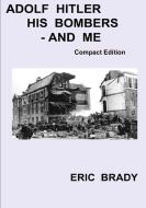 Adolf Hitler, his bombers - and me.  Compact Edition di Eric Brady edito da Lulu.com
