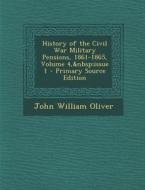 History of the Civil War Military Pensions, 1861-1865, Volume 4, Issue 1 di John William Oliver edito da Nabu Press