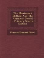 The Montessori Method and the American School - Primary Source Edition di Florence Elizabeth Ward edito da Nabu Press