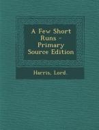 A Few Short Runs - Primary Source Edition di Harris Lord edito da Nabu Press