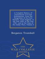A Complete History Of Connecticut di Benjamin Trumbull edito da War College Series