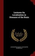 Lectures On Localization In Diseases Of The Brain di Dr Jean Martin Charcot, Jean Martin Bourneville edito da Andesite Press