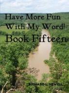 Have More Fun With My Word! Book Fifteen di Richard L. Newell edito da Lulu.com