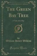 The Green Bay Tree di William Henry Wilkins edito da Forgotten Books