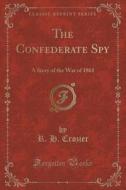 The Confederate Spy di R H Crozier edito da Forgotten Books