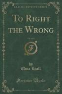 To Right The Wrong, Vol. 2 Of 3 (classic Reprint) di Edna Lyall edito da Forgotten Books