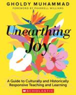 Unearthing Joy: A Guide to Culturally and Historically Responsive Curriculum and Instruction di Gholdy Muhammad edito da SCHOLASTIC PROFESSIONAL BOOKS