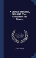 A Century Of Ballads, 1810-1910; Their Composers And Singers di Harold Simpson edito da Sagwan Press