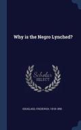 Why Is the Negro Lynched? di Frederick Douglass edito da CHIZINE PUBN