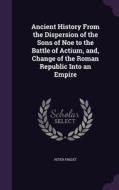 Ancient History From The Dispersion Of The Sons Of Noe To The Battle Of Actium, And, Change Of The Roman Republic Into An Empire di Peter Fredet edito da Palala Press