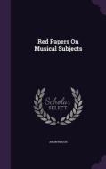 Red Papers On Musical Subjects di Anonymous edito da Palala Press