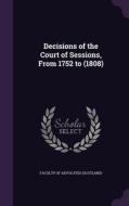 Decisions Of The Court Of Sessions, From 1752 To (1808) edito da Palala Press