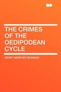The Crimes of the Oedipodean Cycle di Henry Newpher Bowman edito da HardPress Publishing