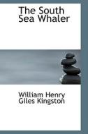The South Sea Whaler di William Henry Giles Kingston edito da Bibliolife