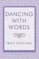 Dancing With Words di Tracy Leigh Ball edito da Publishamerica