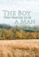 The Boy Who Wanted to Be a Man di Paul Bouchard edito da iUniverse
