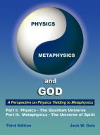 Physics, Metaphysics, and God - Third Edition: A Perspective on Physics Yielding to Metaphysics di Jack W. Geis edito da AUTHORHOUSE