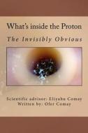 What's Inside the Proton: The Invisibly Obvious di Ofer Comay edito da Createspace