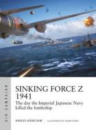 Sinking Force Z 1941: The Day the Imperial Japanese Navy Killed the Battleship di Angus Konstam edito da OSPREY PUB INC
