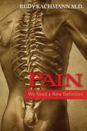 Pain: We Need a New Definition di Rudy Kachmann M. D. edito da Createspace