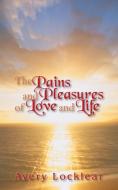 The Pains and Pleasures of Love and Life di Avery Locklear edito da AUTHORHOUSE