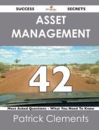 Asset Management 42 Success Secrets - 42 Most Asked Questions On Asset Management - What You Need To Know di Patrick Clements edito da Emereo Publishing