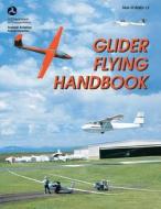Glider Flying Handbook (FAA-H-8083-13) di U. S. Department of Transportation, Federal Aviation Administration edito da Createspace