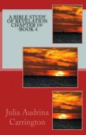 A Bible Study of Revelation Chapter 19--Book 4 di Julia Audrina Carrington edito da Createspace