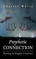 Prophetic Connection: Restoring the Kingdom Connection di Charles White edito da AUTHORHOUSE