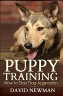 Puppy Training: How to Stop Dog Aggression di David Newman edito da Createspace