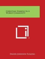 Christian Symbols in a World Community di Daniel Johnson Fleming edito da Literary Licensing, LLC